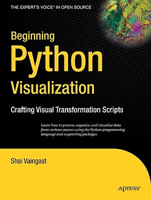 Beginning Python Visualization: Crafting Visual Transformation Scripts (Books for Professionals by Professionals)