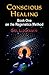 Conscious Healing: Book One on the Regenetics Method
