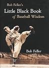 Bob Feller's Little Black Book of Baseball Wisdom Bob Feller's Little Black Book of Baseball Wisdom