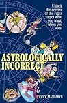 Astrologically Incorrect: Unlock the Secrets of the Signs to Get What You Want When You Want!