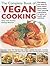 The Complete Book of Vegan Cooking: Everything you need to know about going vegan, from Choosing Ingredients to Advice on Health and Nutrition