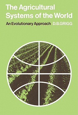 The Agricultural Systems of the World: An Evolutionary Approach (Cambridge Geographical Studies, Series Number 5) (Volume 0)