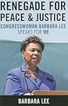 Renegade for Peace and Justice: Congresswoman Barbara Lee Speaks for Me Renegade for Peace and Justice: Congresswoman Barbara Lee Speaks for Me