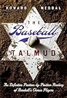 The Baseball Talmud: The Definitive Position-by-Position Ranking of Baseball's Chosen Players The Baseball Talmud: The Definitive Position-by-Position Ranking of Baseball's Chosen Players