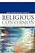Religious Conversion: Contemporary Practices and Controversies (Issues in Contemporary Religion)