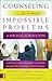 Counseling for Seemingly Impossible Problems: A Biblical Perspective