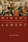 Dinah's Lament: The Biblical Legacy of Sexual Violence in Christian Interpretation Dinah's Lament: The Biblical Legacy of Sexual Violence in Christian Interpretation