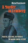 A Murder in Lemberg: Politics, Religion, and Violence in Modern Jewish History