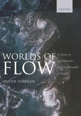 Worlds of Flow: A History of Hydrodynamics from the Bernoullis to Prandtl (Hardcover)