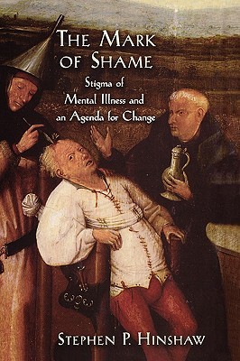 The Mark of Shame: Stigma of Mental Illness and an Agenda for Change (Hardcover)