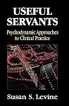 Useful Servants: Psychodynamic Theories from a Clinical Perspective Useful Servants: Psychodynamic Theories from a Clinical Perspective