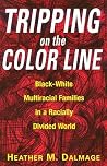 Tripping on the Color Line: Black-White Multiracial Families in a Racially Divided World Tripping on the Color Line: Black-White Multiracial Families in a Racially Divided World
