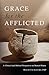 Grace for the Afflicted: Viewing Mental Illness Through the Eyes of Faith