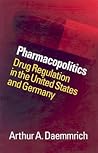 Pharmacopolitics: Drug Regulation in the United States and Germany