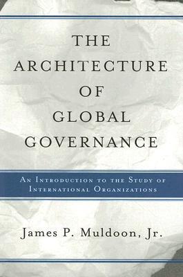 The Architecture Of Global Governance: An Introduction To The Study Of International Organizations (Paperback)