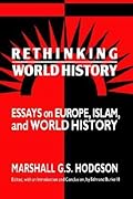 Rethinking World History: Essays on Europe, Islam and World History