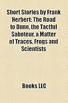 Short Stories by Frank Herbert (Study Guide): The Road to Dune, the Tactful Saboteur, a Matter of Traces, Frogs and Scientists