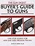 The Gun Digest Buyers' Guide to Guns