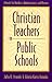 Christian Teachers in Public Schools : A Guide for Teachers, Administrators, and Parents