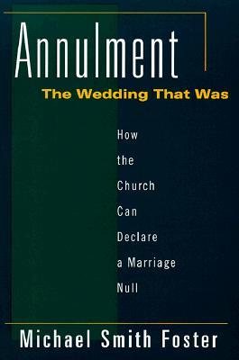Annulment: The Wedding That Was: How the Church Can Declare a Marriage Null (Paperback)