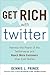 Get Rich with Twitter: Harness the Power of the Twitterverse and Reach More Customers than Ever Before