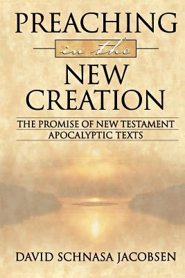 Preaching in the New Creation: The Promise of New Testament Apocalyptic Texts (Paperback)