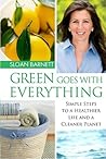 Green Goes with Everything: Simple Steps to a Healthier Life and a Cleaner Planet Green Goes with Everything: Simple Steps to a Healthier Life and a Cleaner Planet