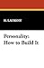 Personality: How to Build It