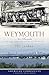 Weymouth:: New Chronicles and Old Yarns from the South Shore (American Chronicles)