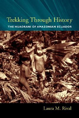 Trekking Through History: The Huaorani of Amazonian Ecuador (Paperback)