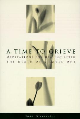 A Time to Grieve: Meditations for Healing After the Death of a Loved One – A Collection of Comforting Thoughts and Authentic Voices (Paperback)