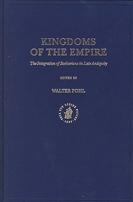 Kingdoms of the Empire: The Integration of Barbarians in Late Antiquity (Transformation of the Roman World, 1)