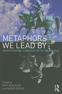 Metaphors We Lead By: Understanding Leadership in the Real World (Paperback)