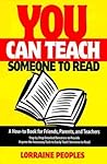 You Can Teach Someone to Read: A How-To Book for Friends, Parents, and Teachers : Step-By-Step Detailed Directions to Provide Anyone the Necessary Tools to Easily Teach Someone to r