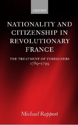 Nationality and Citizenship in Revolutionary France: The Treatment of Foreigners 1789-1799 (Hardcover)