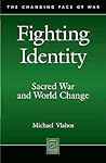 Fighting Identity: Sacred War and World Change (The Changing Face of War)