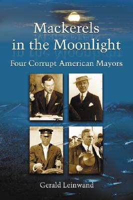 Mackerels in the Moonlight: Four Corrupt American Mayors (Paperback)