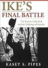 Ike's Final Battle: The Road to Little Rock and the Challenge of Equality