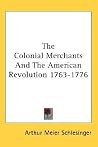 The Colonial Merchants and the American Revolution, 1763-1776 The Colonial Merchants and the American Revolution, 1763-1776
