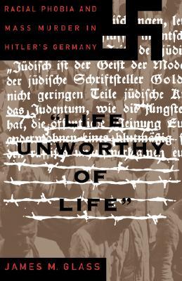 Life Unworthy Of Life: Racial Phobia And Mass Murder In Hitler's Germany (Paperback)
