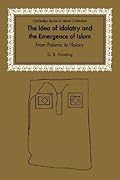 The Idea of Idolatry and the Emergence of Islam: From Polemic to History (Cambridge Studies in Islamic Civilization)