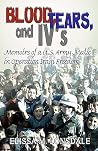 Blood, Tears, And Iv's: A Memoir of a Combat Medic in Operation Iraqi Freedom Blood, Tears, And Iv's: A Memoir of a Combat Medic in Operation Iraqi Freedom