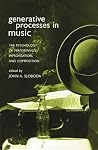Generative Processes in Music: The Psychology of Performance, Improvisation, and Composition Generative Processes in Music: The Psychology of Performance, Improvisation, and Composition