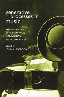 Generative Processes in Music: The Psychology of Performance, Improvisation, and Composition (Paperback)