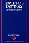 Legality and Legitimacy: Carl Schmitt, Hans Kelsen and Hermann Heller in Weimar Legality and Legitimacy: Carl Schmitt, Hans Kelsen and Hermann Heller in Weimar