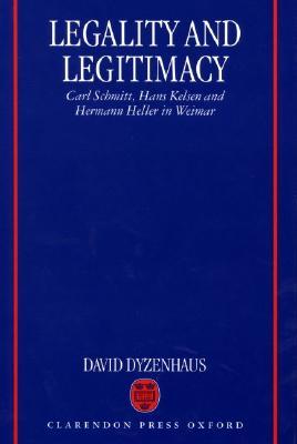 Legality and Legitimacy: Carl Schmitt, Hans Kelsen and Hermann Heller in Weimar (Paperback)