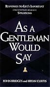 As a Gentleman Would Say: Responses to Life's Important (And Sometimes Awkward) Situations