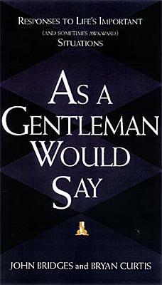 As a Gentleman Would Say: Responses to Life's Important (And Sometimes Awkward) Situations