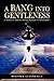 A Bang Into Gentleness: A Psychic's Journey Through Spiritual Transformations