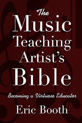 The Music Teaching Artist's Bible: Becoming a Virtuoso Educator (Paperback)